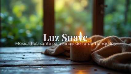 Luz Suave | Música Relaxante para Finais de Tarde Tranquilos