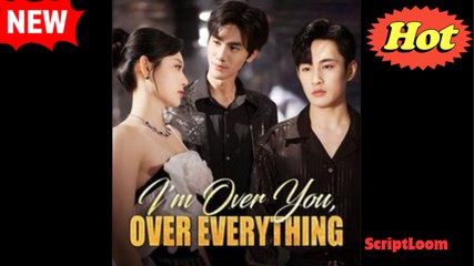 I'm Over You Over Everything Chinese Drama - English Sub - Video Dailymotion