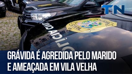 Grávida é agredida pelo marido e ameaçada em Vila Velha