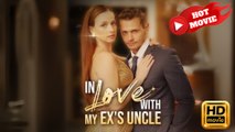 In Love with my Ex's Uncle  Full Movie HD - Drama ShortFilms Hot