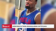 Adem Bona’ya takım arkadaşlarının yaptığı şaka