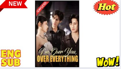 I'm Over You Over Everything Chinese Drama - English Sub - Video Dailymotion