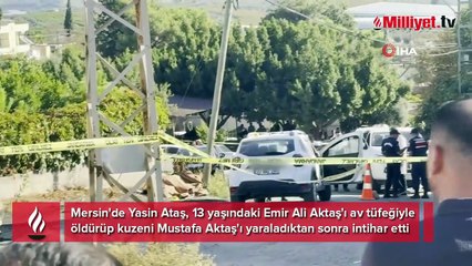 Mersin'de dehşet! 13 yaşındaki çocuğu av tüfeğiyle vurdu, kuzenini öldürdü, intihar etti