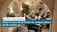 So Soir vous emmène : dans le luxe du premier et unique palace de Bruxelles