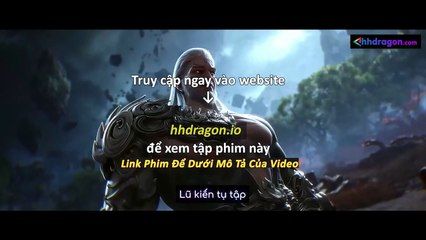 Thần Mộ Tập 57 Vietsub Thuyết Minh Tiếng Việt