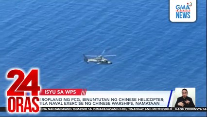 Eroplano ng PCG, binuntutan ng Chinese helicopter; tila naval exercise ng Chinese warships, namataan | 24 Oras
