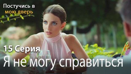 Я не могу справиться-Ты постучишься в мою дверь Серия 15
