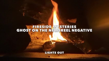 Fireside Mysteries - Ghost On the Newsreel Negative (Lights Out)