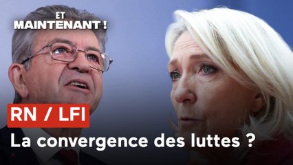 Et maintenant ! - RN / LFI : la convergence des luttes ?