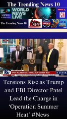 Tensions Rise as Trump and FBI Director Patel Lead the Charge in ‘Operation Summer Heat’ #News