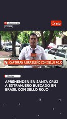 Aprehenden en Santa Cruz a extranjero buscado en Brasil con sello rojo