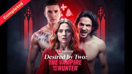 Desired by Two the Vampire and the Hunter (COMPLETED) - 2025 | Reelshort