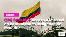 OPS fortalece acceso a la salud en comunidades indígenas de Ecuador