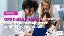 OPS busca mejorar atención médica para mujeres en contextos vulnerables