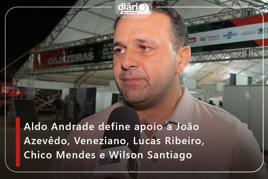 Aldo Andrade define apoio a João Azevêdo, Veneziano, Lucas Ribeiro, Chico Mendes e Wilson Santiago