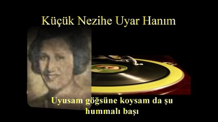 Küçük Nezihe Uyar Hanım ♪♪♪ Uyusam Göğsüne Koysam da Şu Hummalı Başı