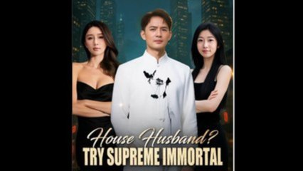 House Husband- TRy Supreme Immortal (Dramabox)
