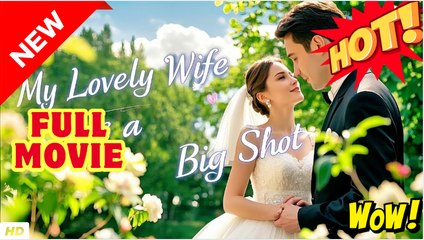 My Lovely Wife is a Big Shot - Full Movie HD - Romantic SweetLove Drama ShortFilms