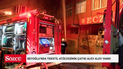 Beyoğlu’nda tekstil atölyesinin çatısı alev alev yandı
