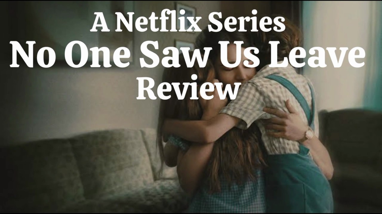 A Netflix Series: No One Saw Us Leave | Review