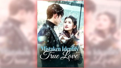 Mistaken Identity, True Love Full Chinese Drama - English Sub