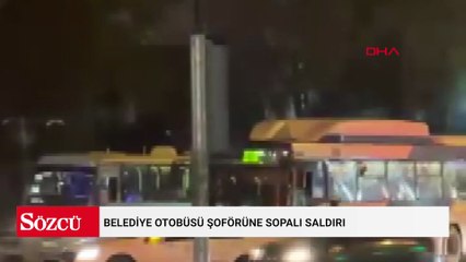 Belediye otobüsü şoförüne sopalı saldırı