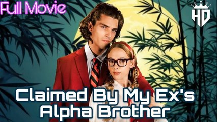 Claimed by My Ex's Alpha Brother - Full HD Movie HOT