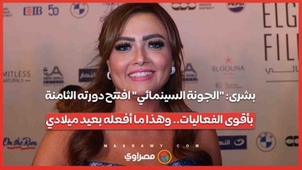 بشرى الجونة السينمائي افتتح دورته الثامنة بأقوى الفعاليات.. وهذا ما أفعله بعيد ميلادي