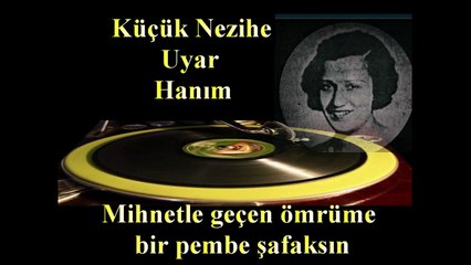 Küçük Nezihe Uyar Hanım ♪♪♪  Mihnetle geçen ömrüme bir pembe şafaksın