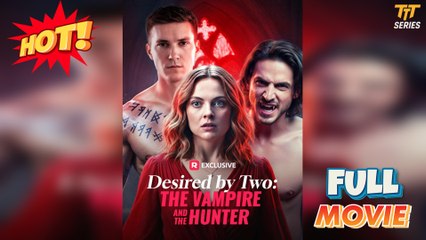 Desired by Two - the Vampire and the Hunter [Hot 2025🔥]