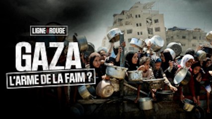 LIGNE ROUGE - Gaza: l'arme de la faim ?