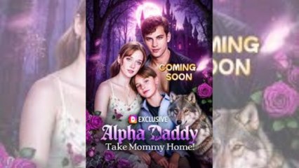 Bring Mommy Back, Alpha Daddy - FULL [Eng Sub]