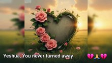 Yeshua, You never turned away 💔🙏💔