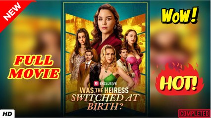 ♥️🌟 Was the Heiress Switched at Birth (Full & Detailed Movie) 2025