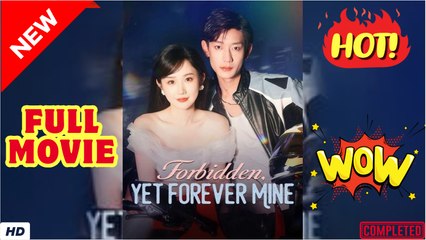 🍎🔥💥 Forbidden Yet Forever Mine Full Movie HD I Best CDrama