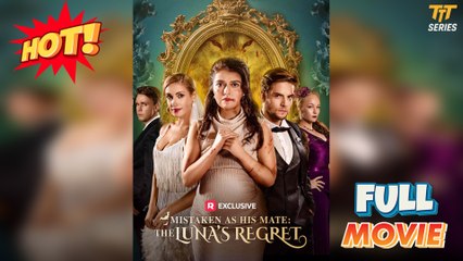 Mistaken as His Mate: The Luna's Regret 2025 [ SHORT DRAMA | FULL ]