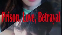 PRISON, LOVE, BETRAYAL (Part 1)