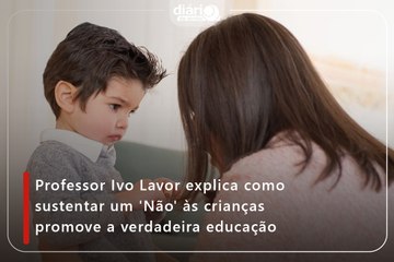 Professor Ivo Lavor explica como sustentar um ‘não’ às crianças promove a verdadeira educação