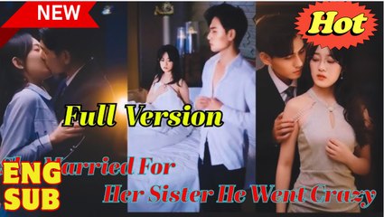 she married for her sister he went crazy chinese drama