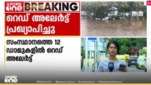 സംസ്ഥാനത്തെ 12 ഡാമുകളിൽ റെഡ് അലേർട്ട് |Red alert