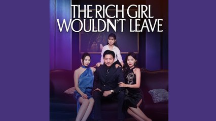 THE RICH GIRL WOULDN'T LEAVE - FULL MOVIES ENGLISH SUB