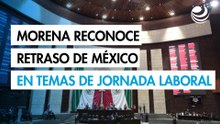 Diputados de Morena reconocen retraso de México en actualización de la jornada laboral