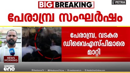 പേരാമ്പ്രയിലെ ‌സംഘർഷം; വടകര, പേരാമ്പ്ര ഡിവൈഎസ്പിമാർക്ക് സ്ഥലംമാറ്റം
