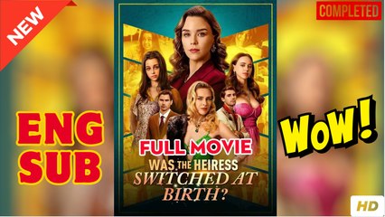❣️🔥🎬 Was The Heiress Switched At Birth - Full