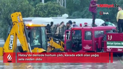 Bir yanda hortum, diğer yanda sel! Kuvvetli yağışlar Hatay'ı esir aldı