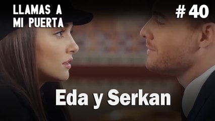 Eda y Serkan #40 - Llamas a  MI Puerta