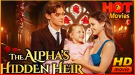 The Alpha’s Hidden Heir | Full Movie HD - Best Drama ShortFilms Hot  Romance Love