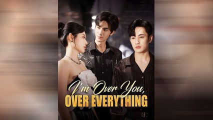 I'm Over You, Over Everything (Dramabox)