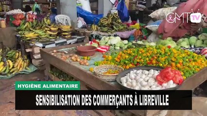 [#Reportage] Hygiène alimentaire : sensibilisation des commerçants à Libreville