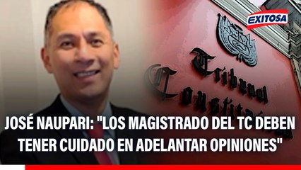 José Naupari: "Los magistrado del TC deben tener cuidado en adelantar opiniones"